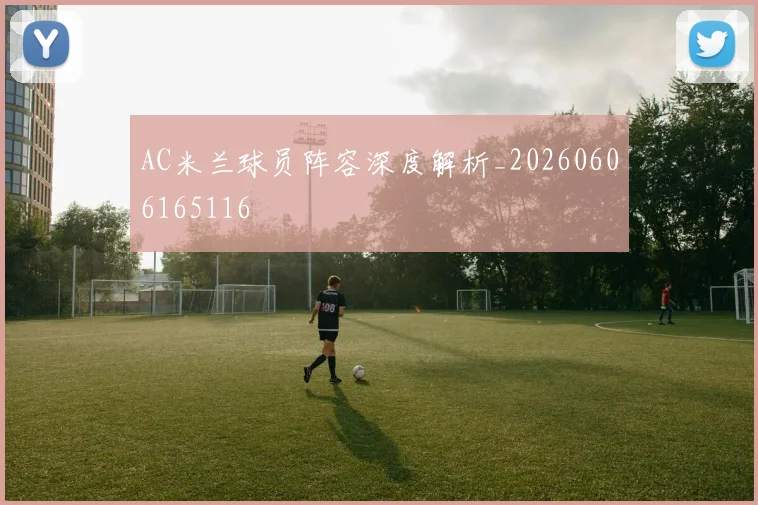 AC米兰球员阵容深度解析_20260606165116