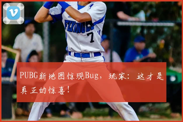 PUBG新地图惊现Bug,玩家:这才是真正的惊喜!