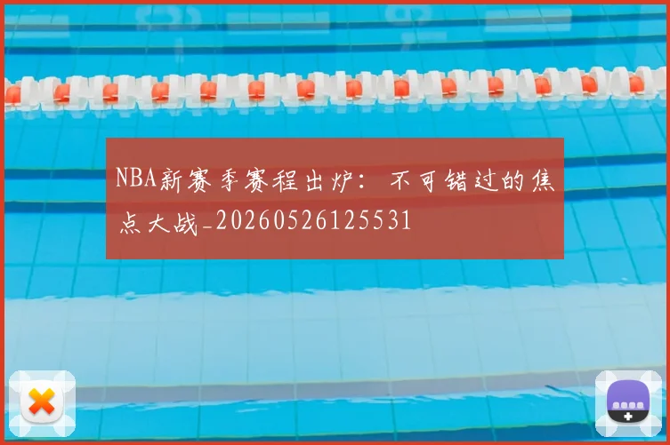 NBA新赛季赛程出炉：不可错过的焦点大战_20260526125531